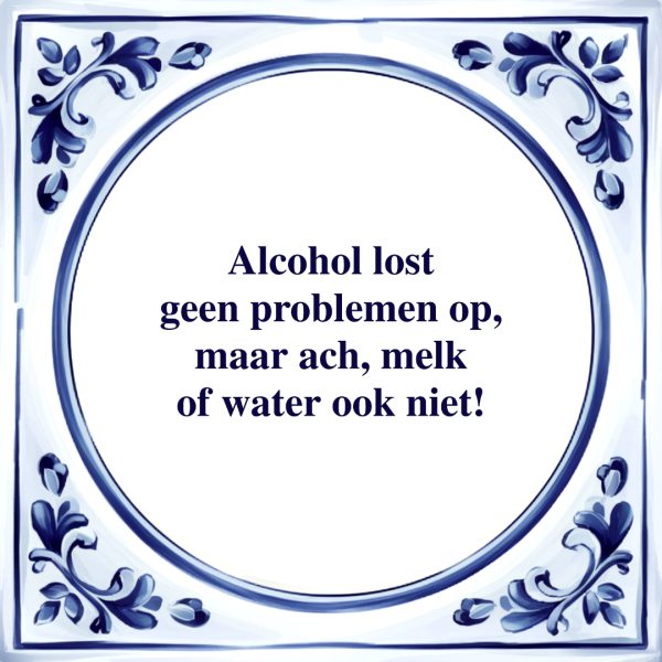 Alcohol Lost Geen Problemen op | Tegeltje