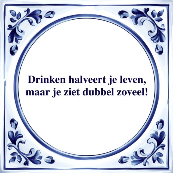 Drinken Halveert je Leven | Tegeltje