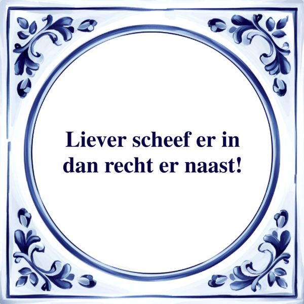 Liever Scheef er in | Tegeltje